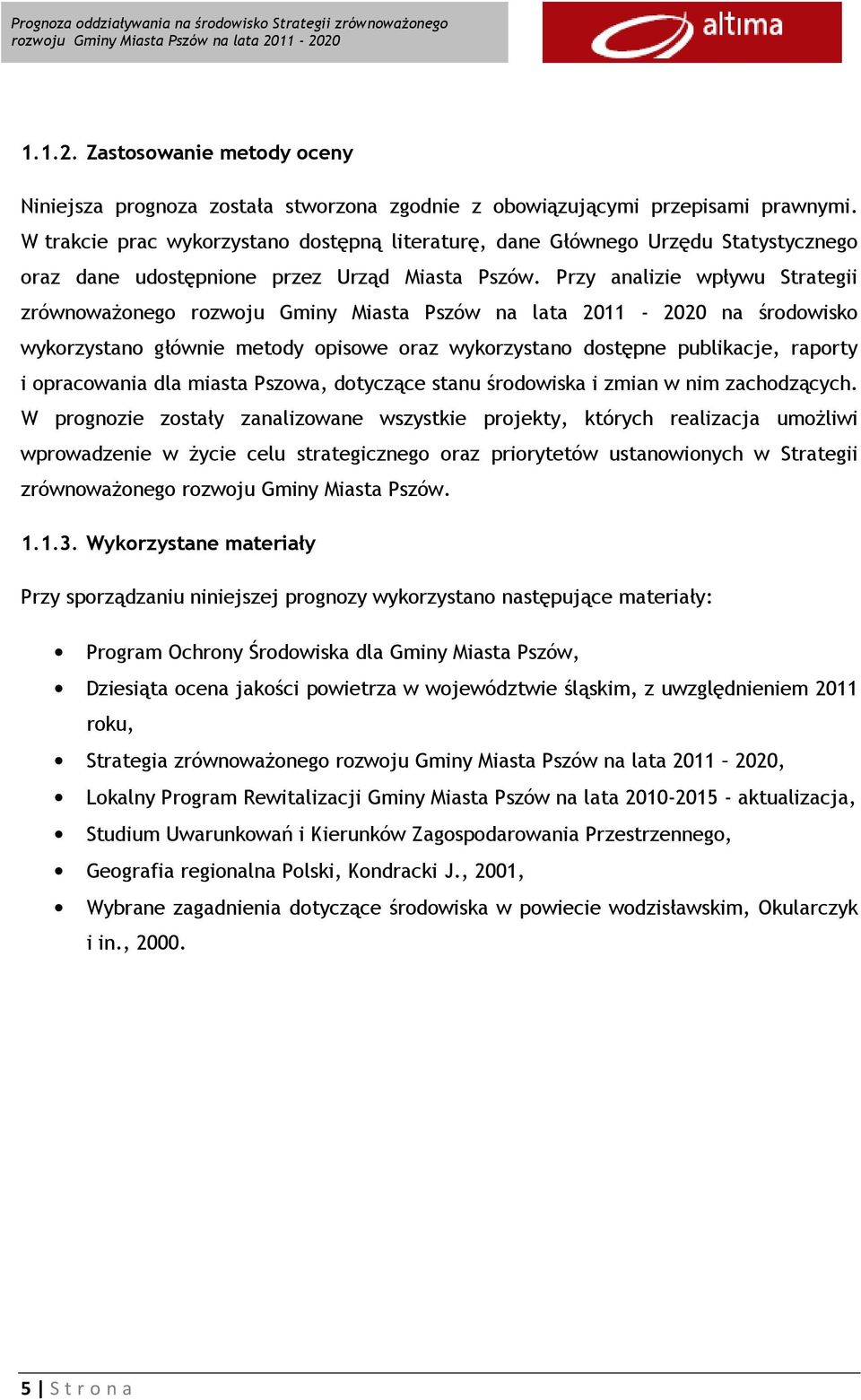 Przy analizie wpływu Strategii zrównoważonego na środowisko wykorzystano głównie metody opisowe oraz wykorzystano dostępne publikacje, raporty i opracowania dla miasta Pszowa, dotyczące stanu