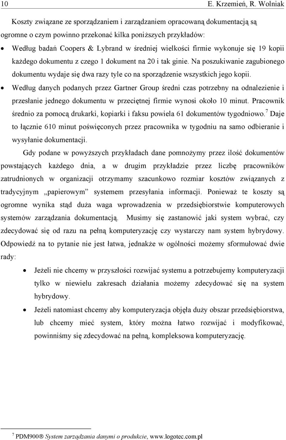 firmie wykonuje się 19 kopii każdego dokumentu z czego 1 dokument na 20 i tak ginie. Na poszukiwanie zagubionego dokumentu wydaje się dwa razy tyle co na sporządzenie wszystkich jego kopii.