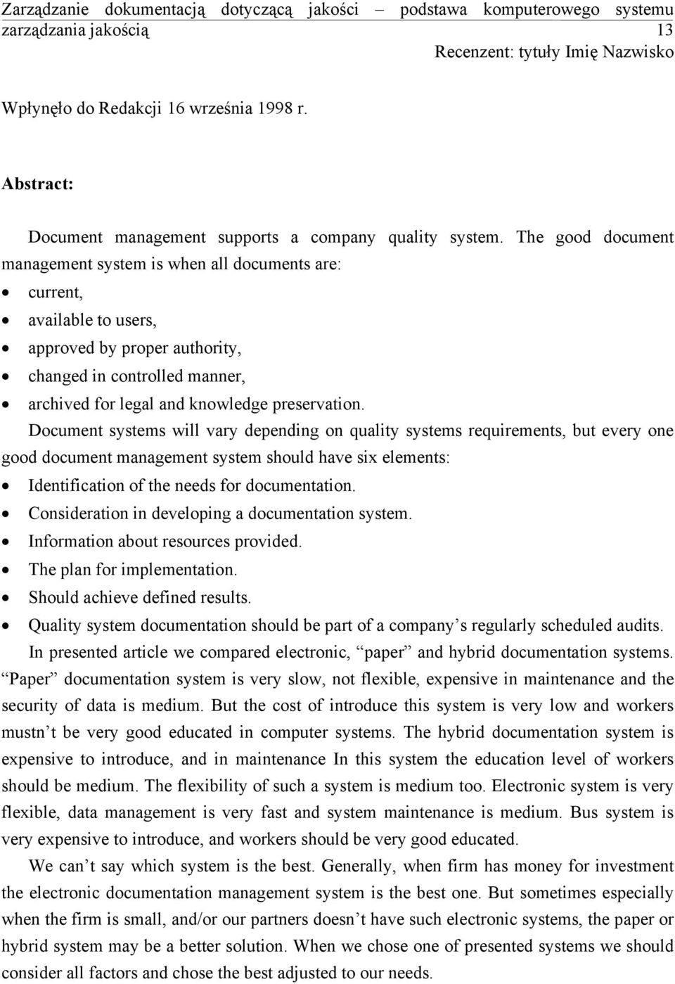 The good document management system is when all documents are: current, available to users, approved by proper authority, changed in controlled manner, archived for legal and knowledge preservation.