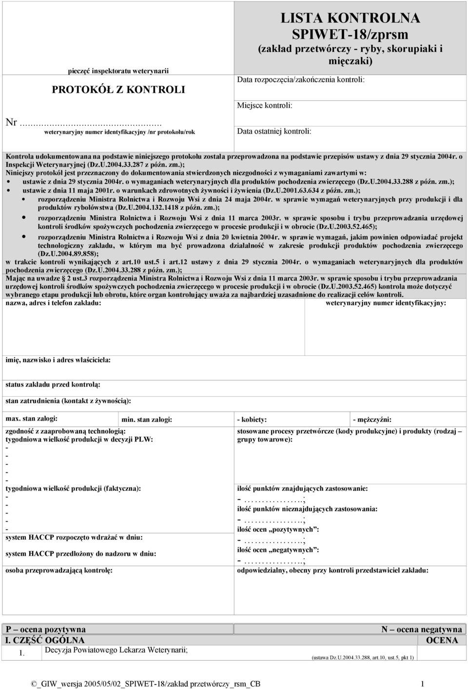 ostatniej kontroli: Kontrola udokumentowana na podstawie niniejszego protokołu została przeprowadzona na podstawie przepisów ustawy z dnia 29 stycznia 2004r. o Inspekcji Weterynaryjnej (Dz.U.2004.33.