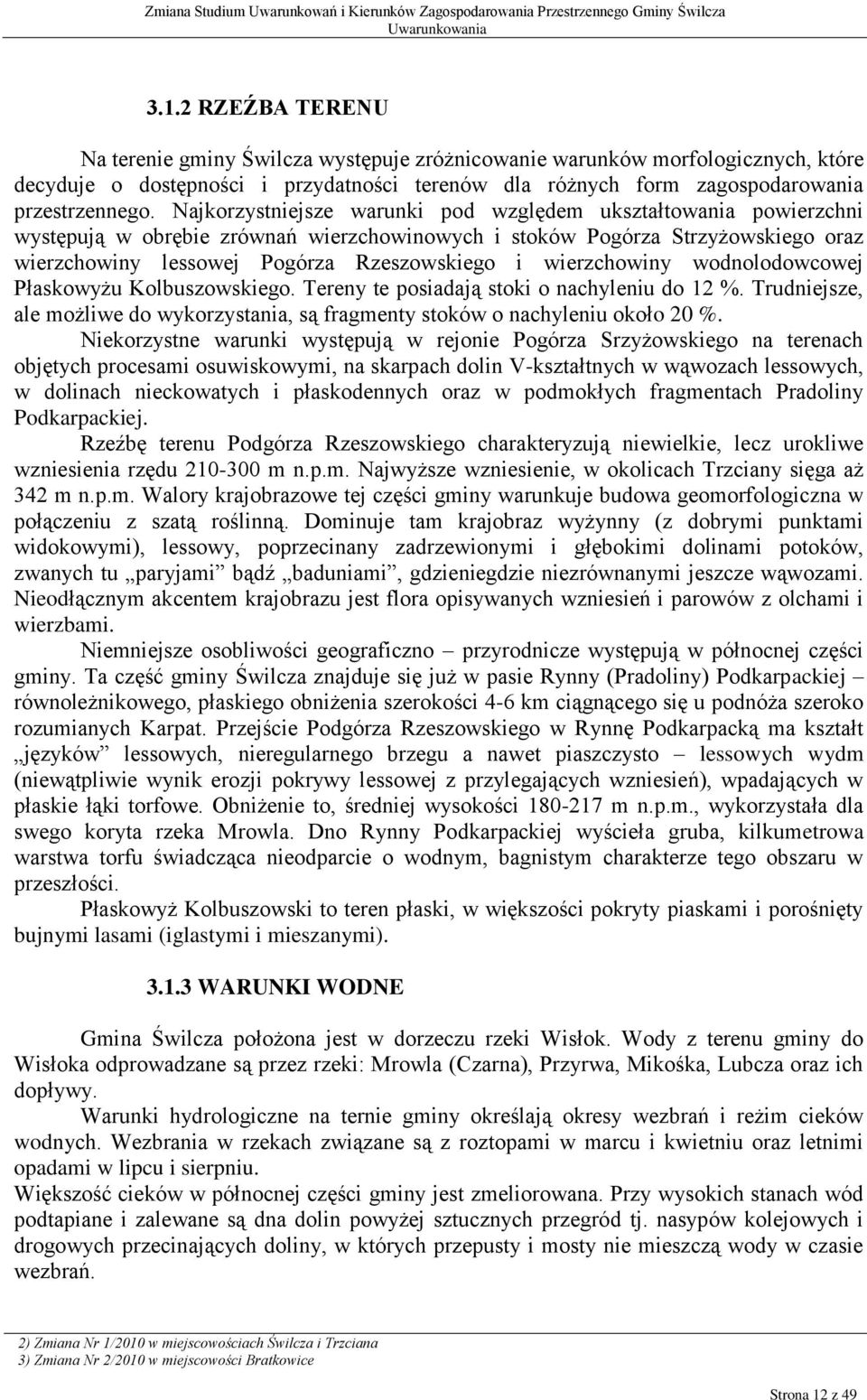 wierzchowiny wodnolodowcowej Płaskowyżu Kolbuszowskiego. Tereny te posiadają stoki o nachyleniu do 12 %. Trudniejsze, ale możliwe do wykorzystania, są fragmenty stoków o nachyleniu około 20 %.