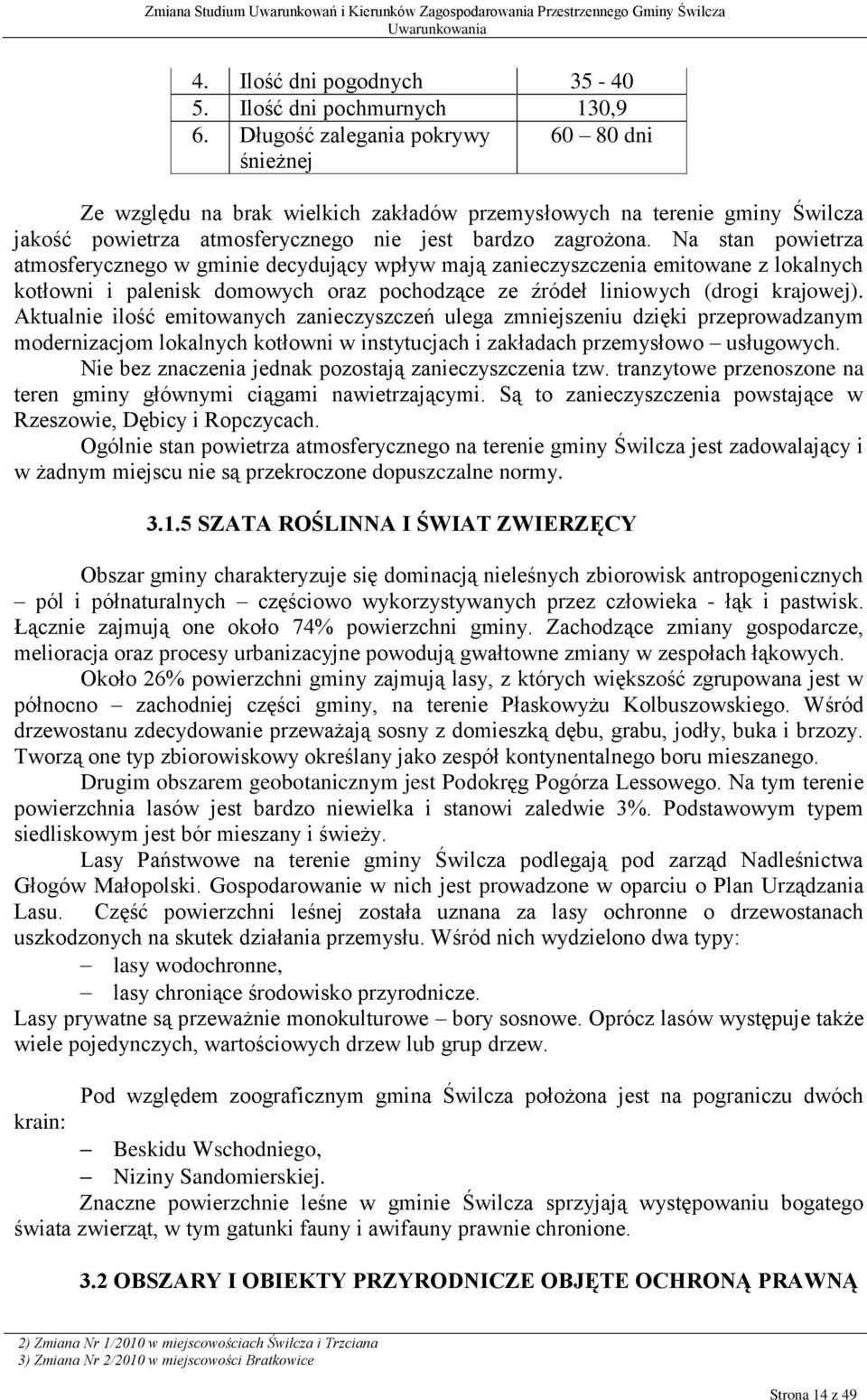 Na stan powietrza atmosferycznego w gminie decydujący wpływ mają zanieczyszczenia emitowane z lokalnych kotłowni i palenisk domowych oraz pochodzące ze źródeł liniowych (drogi krajowej).