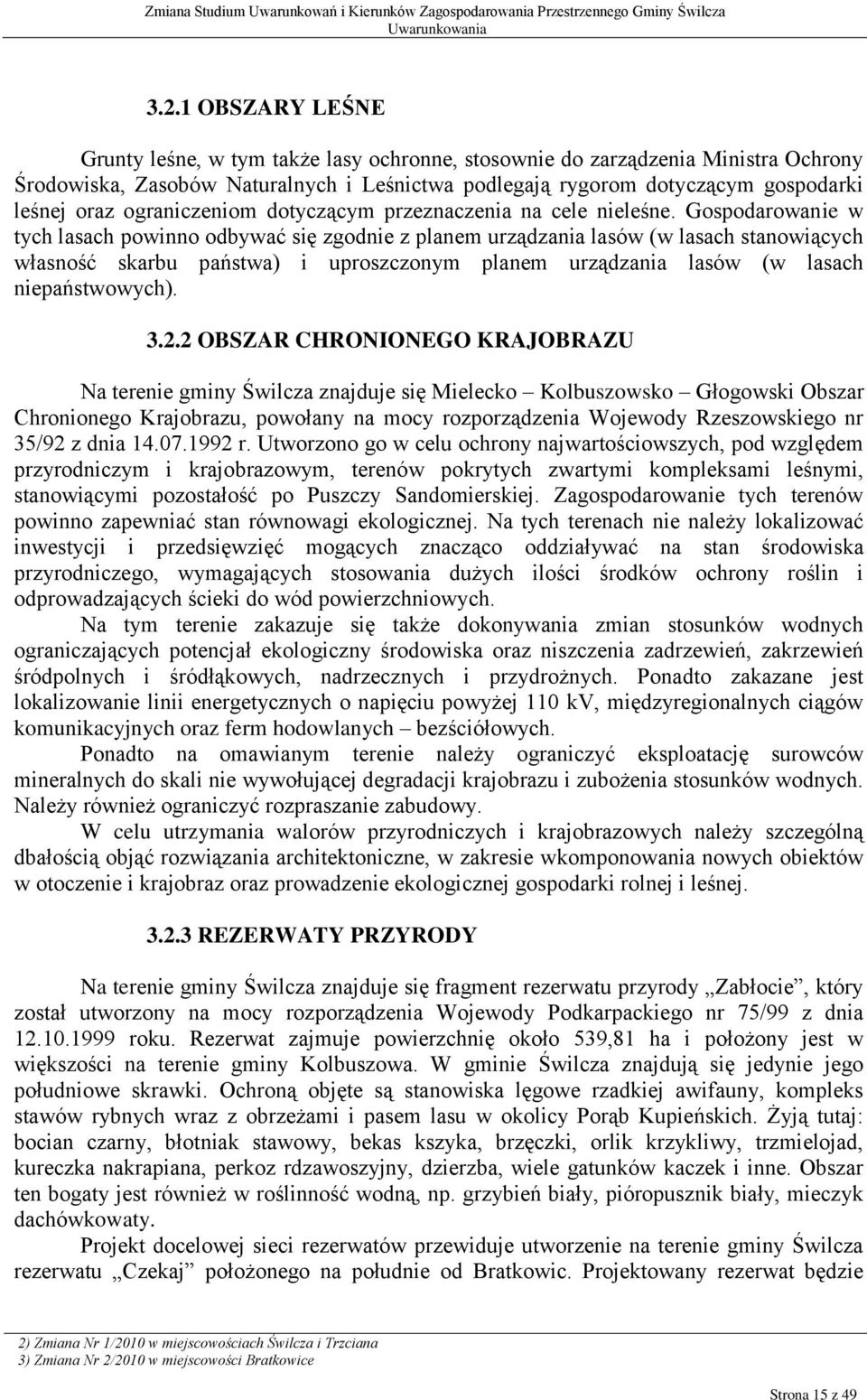 Gospodarowanie w tych lasach powinno odbywać się zgodnie z planem urządzania lasów (w lasach stanowiących własność skarbu państwa) i uproszczonym planem urządzania lasów (w lasach niepaństwowych). 3.