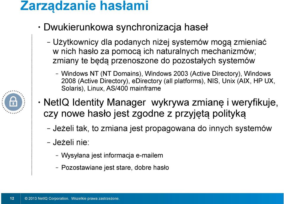 (AIX, HP UX, Solaris), Linux, AS/400 mainframe NetIQ Identity Manager wykrywa zmianę i weryfikuje, czy nowe hasło jest zgodne z przyjętą polityką Jeżeli tak, to zmiana