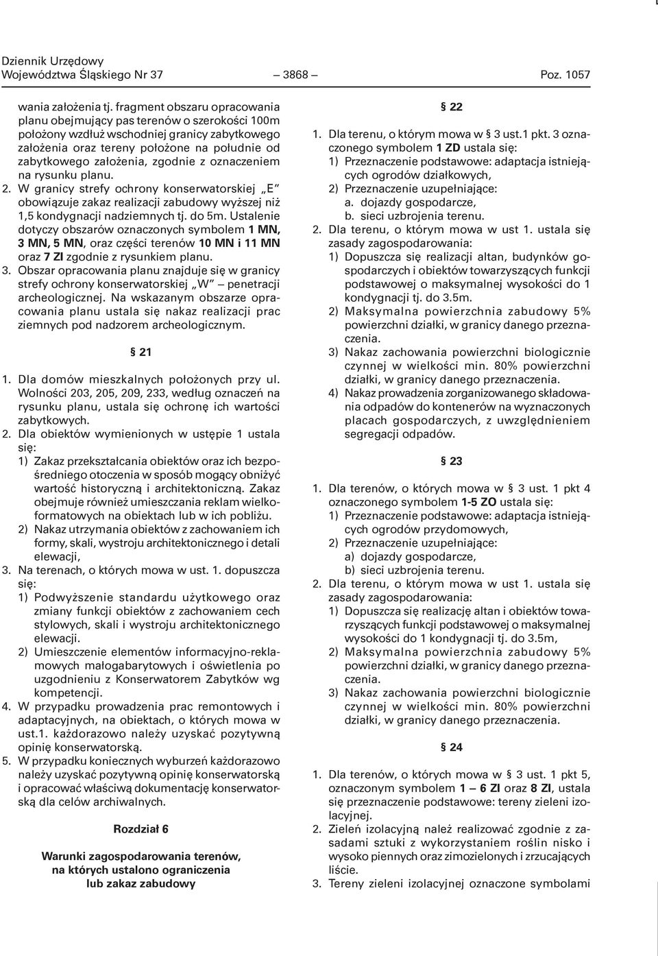 z oznaczeniem na rysunku planu. 2. W granicy strefy ochrony konserwatorskiej E obowiązuje zakaz realizacji zabudowy wyższej niż 1,5 kondygnacji nadziemnych tj. do 5m.