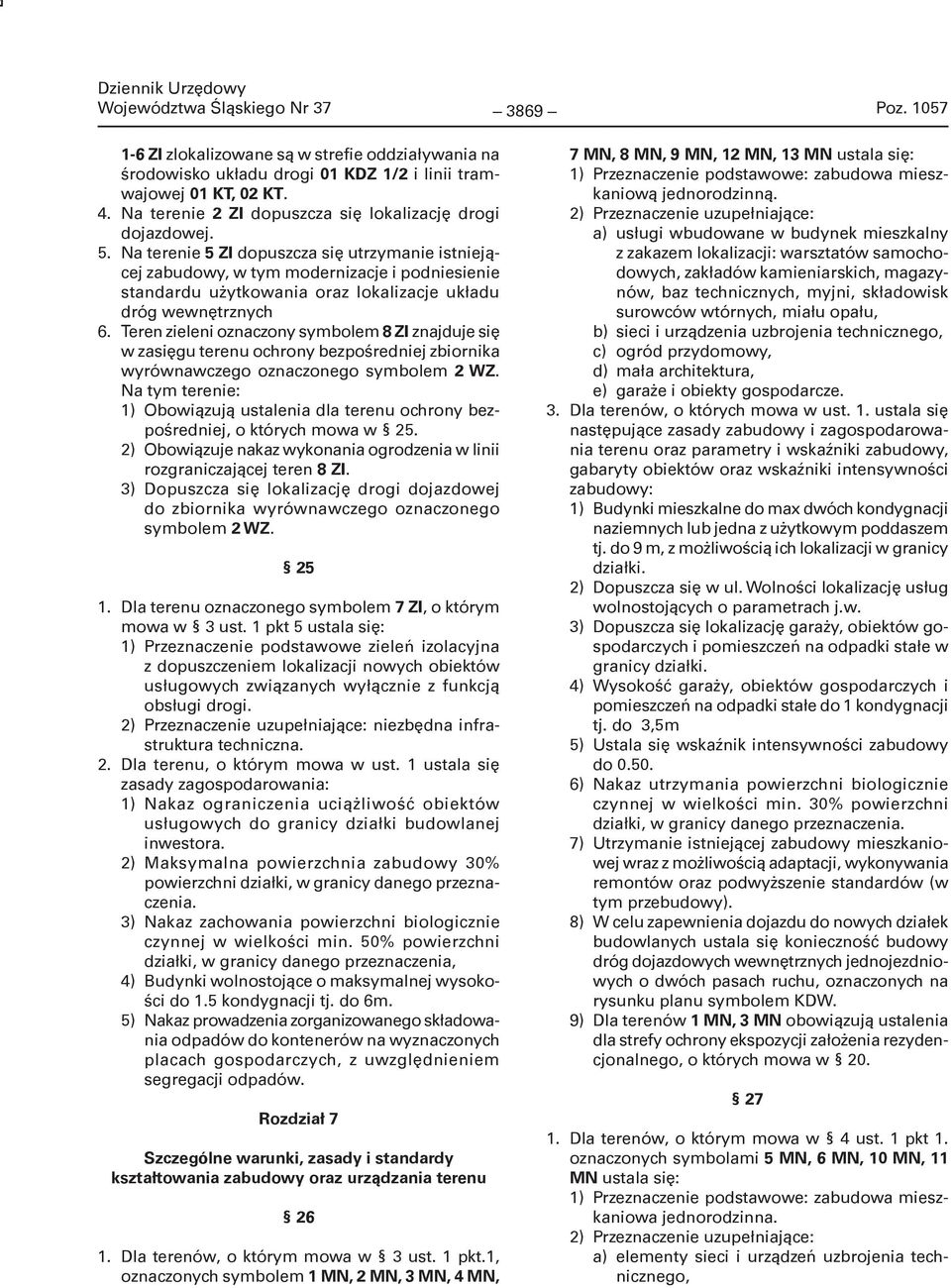 Na terenie 5 ZI dopuszcza się utrzymanie istniejącej zabudowy, w tym modernizacje i podniesienie standardu użytkowania oraz lokalizacje układu dróg wewnętrznych 6.