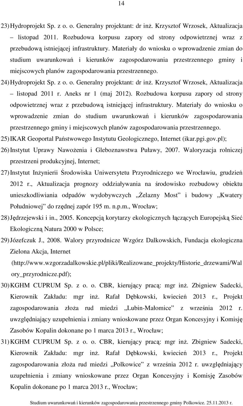 Materiały do wniosku o wprowadzenie zmian do studium uwarunkowań i kierunków zagospodarowania przestrzennego gminy i miejscowych planów zagospodarowania przestrzennego. 24) Hydroprojekt Sp. z o. o. Generalny projektant: dr inż.