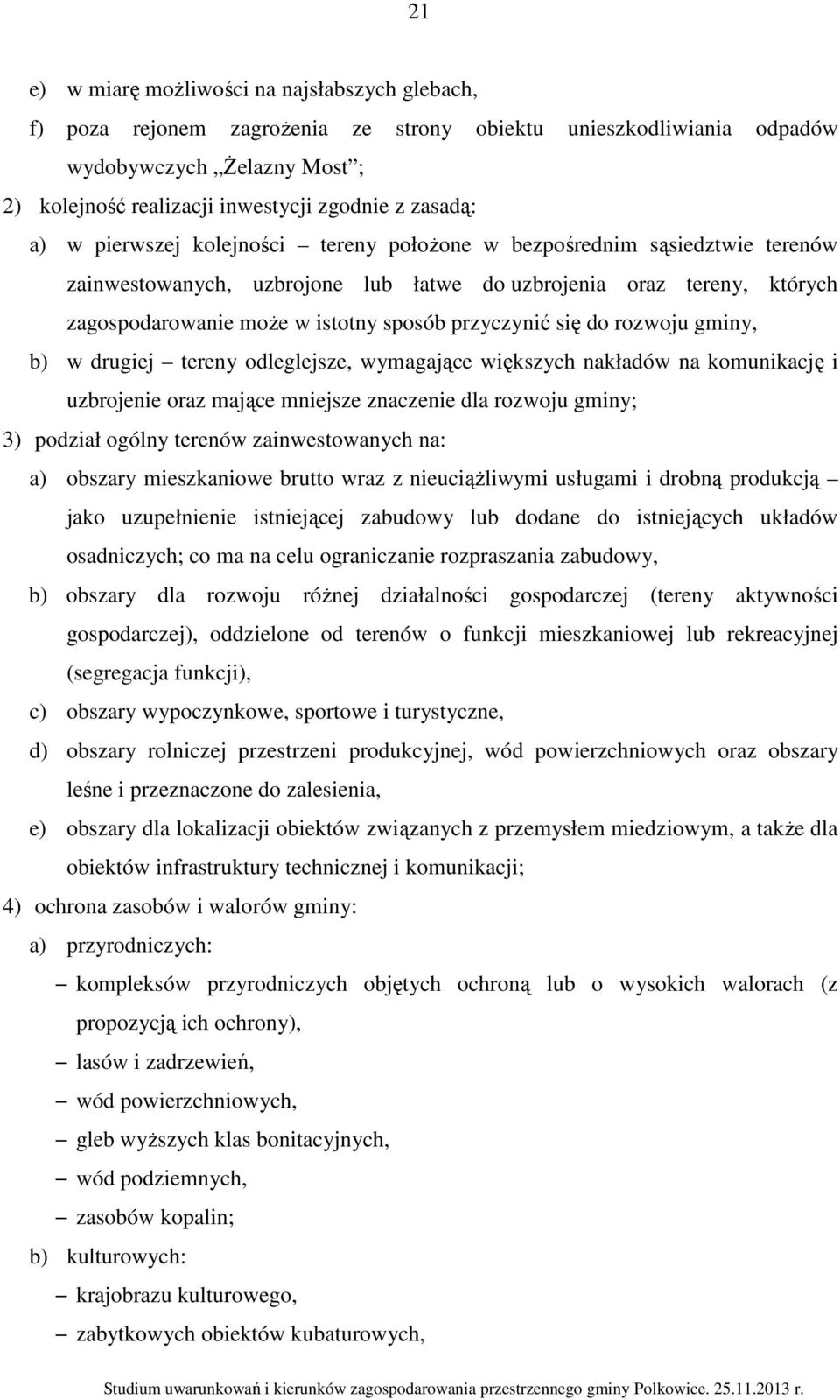 przyczynić się do rozwoju gminy, b) w drugiej tereny odleglejsze, wymagające większych nakładów na komunikację i uzbrojenie oraz mające mniejsze znaczenie dla rozwoju gminy; 3) podział ogólny terenów