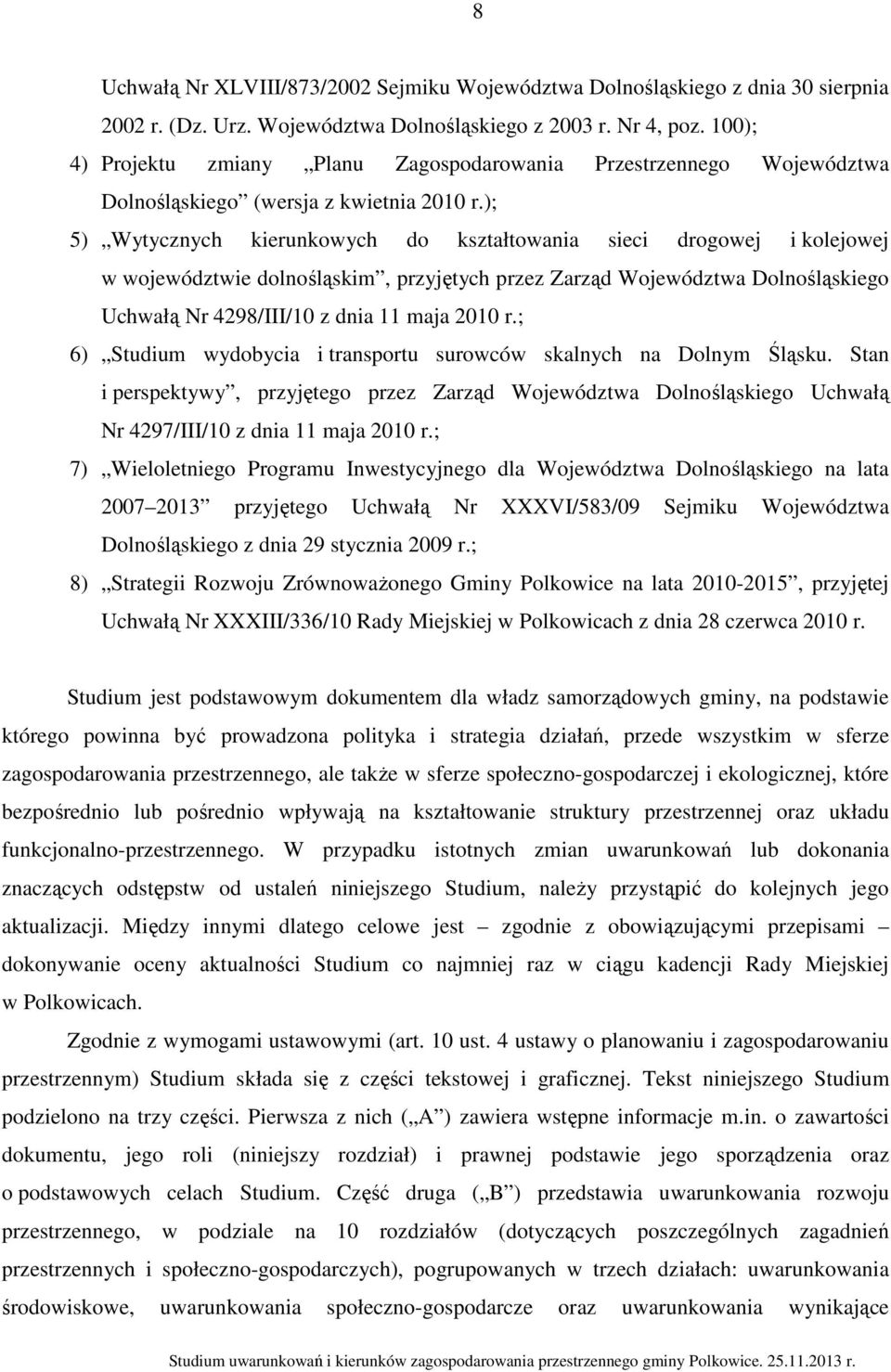 ); 5) Wytycznych kierunkowych do kształtowania sieci drogowej i kolejowej w województwie dolnośląskim, przyjętych przez Zarząd Województwa Dolnośląskiego Uchwałą Nr 4298/III/10 z dnia 11 maja 2010 r.