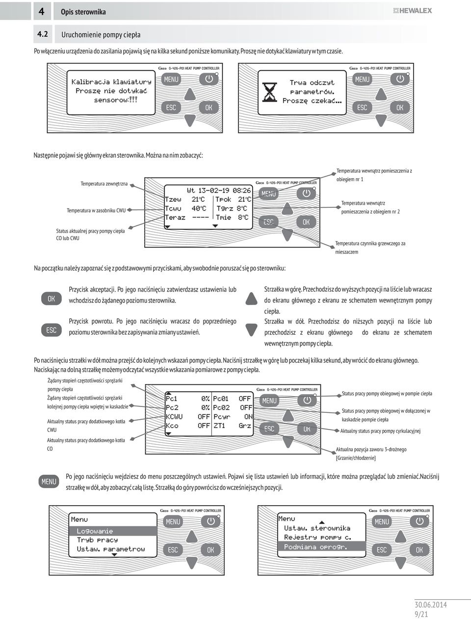 Można na nim zobaczyć: Temperatura zewnętrzna Temperatura w zasobniku CWU Status aktualnej pracy pompy ciepła CO lub CWU Wt 13-02-19 08:26 Logowanie o o Tzew Logowanie 21 C Tpok 21 C o o Tcwu 40 C