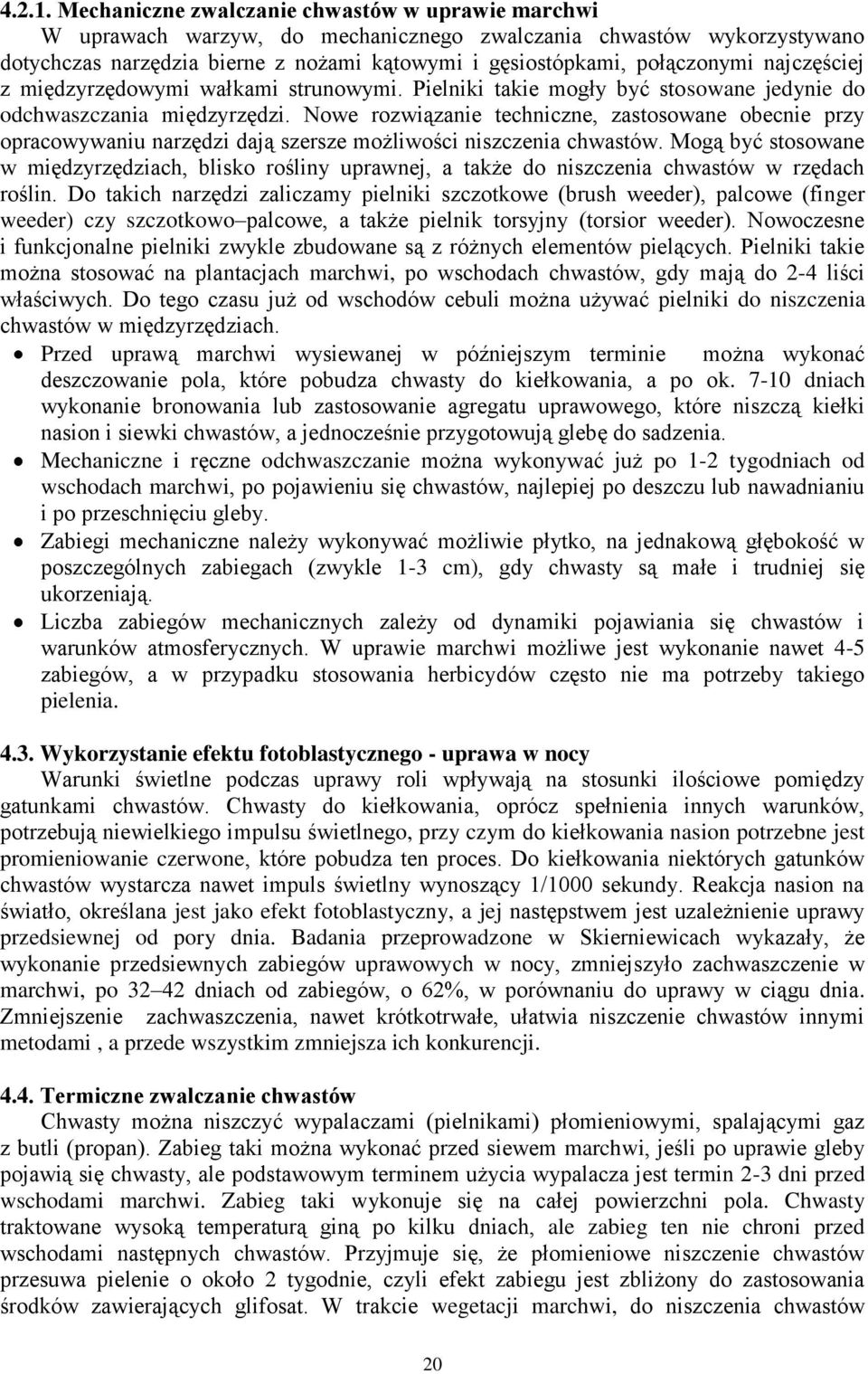 najczęściej z międzyrzędowymi wałkami strunowymi. Pielniki takie mogły być stosowane jedynie do odchwaszczania międzyrzędzi.