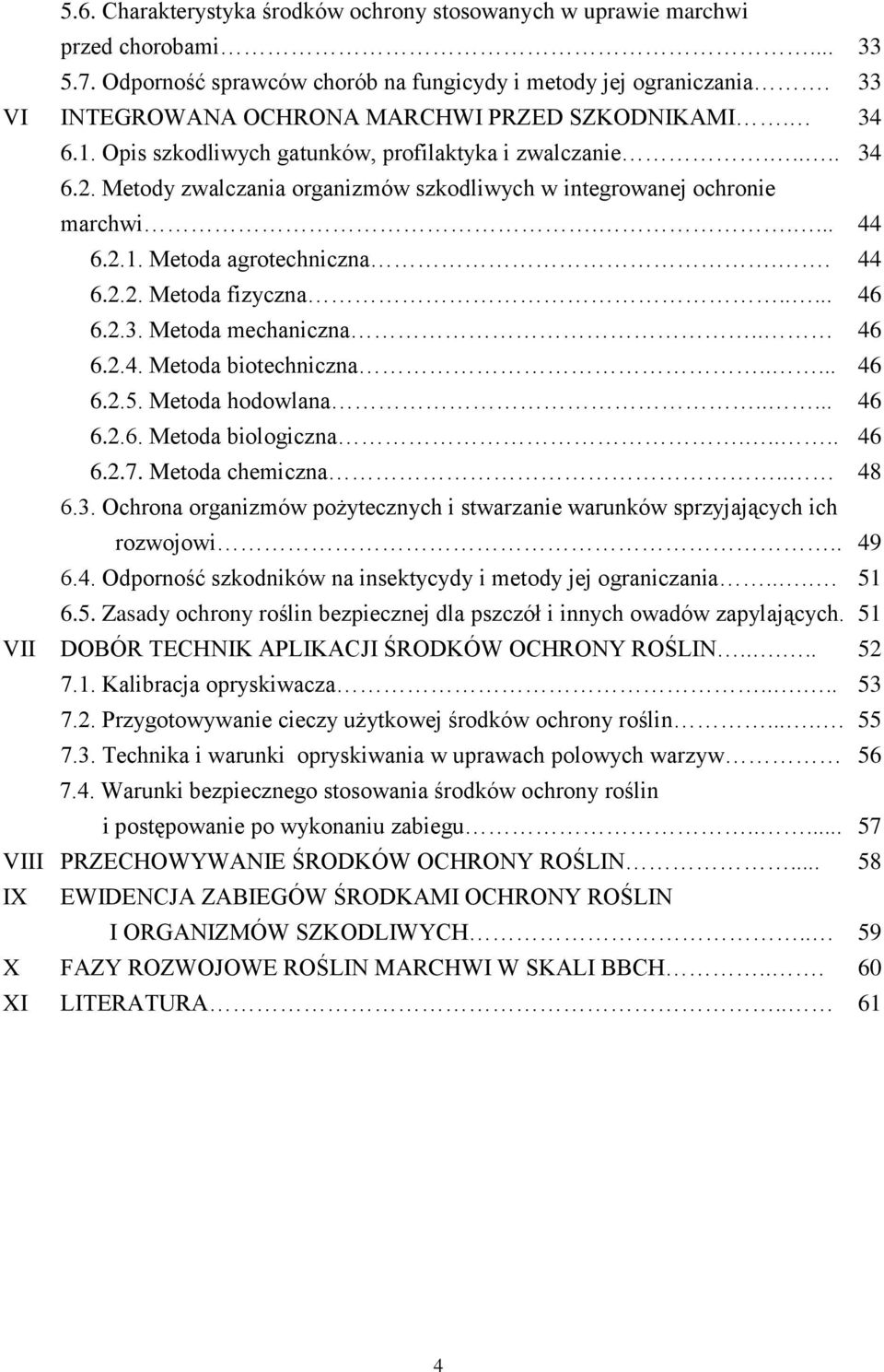 .... 44 6.2.1. Metoda agrotechniczna.. 44 6.2.2. Metoda fizyczna..... 46 6.2.3. Metoda mechaniczna.. 46 6.2.4. Metoda biotechniczna..... 46 6.2.5. Metoda hodowlana..... 46 6.2.6. Metoda biologiczna.