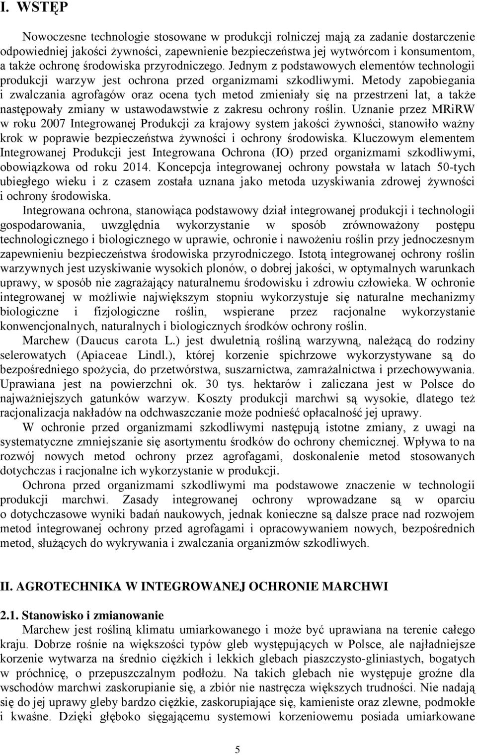 Metody zapobiegania i zwalczania agrofagów oraz ocena tych metod zmieniały się na przestrzeni lat, a także następowały zmiany w ustawodawstwie z zakresu ochrony roślin.