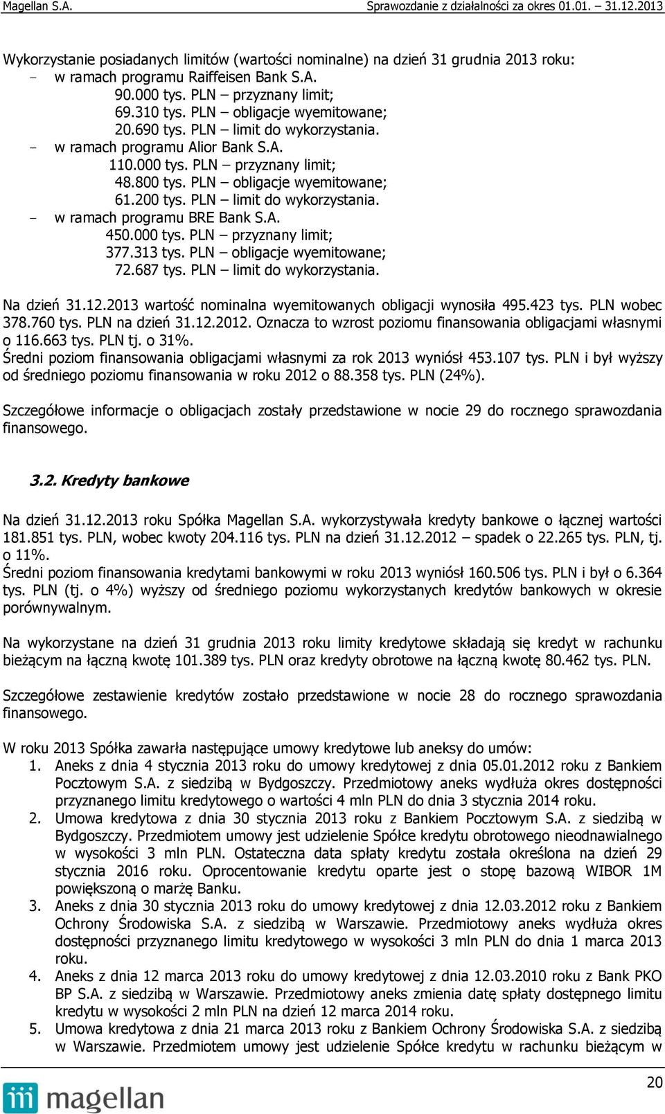 A. 450.000 tys. PLN przyznany limit; 377.313 tys. PLN obligacje wyemitowane; 72.687 tys. PLN limit do wykorzystania. Na dzień 31.12.2013 wartość nominalna wyemitowanych obligacji wynosiła 495.423 tys.