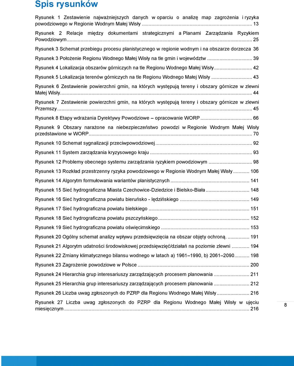 .. 25 Rysunek 3 Schemat przebiegu procesu planistycznego w regionie wodnym i na obszarze dorzecza 36 Rysunek 3 Położenie Regionu Wodnego Małej Wisły na tle gmin i województw.