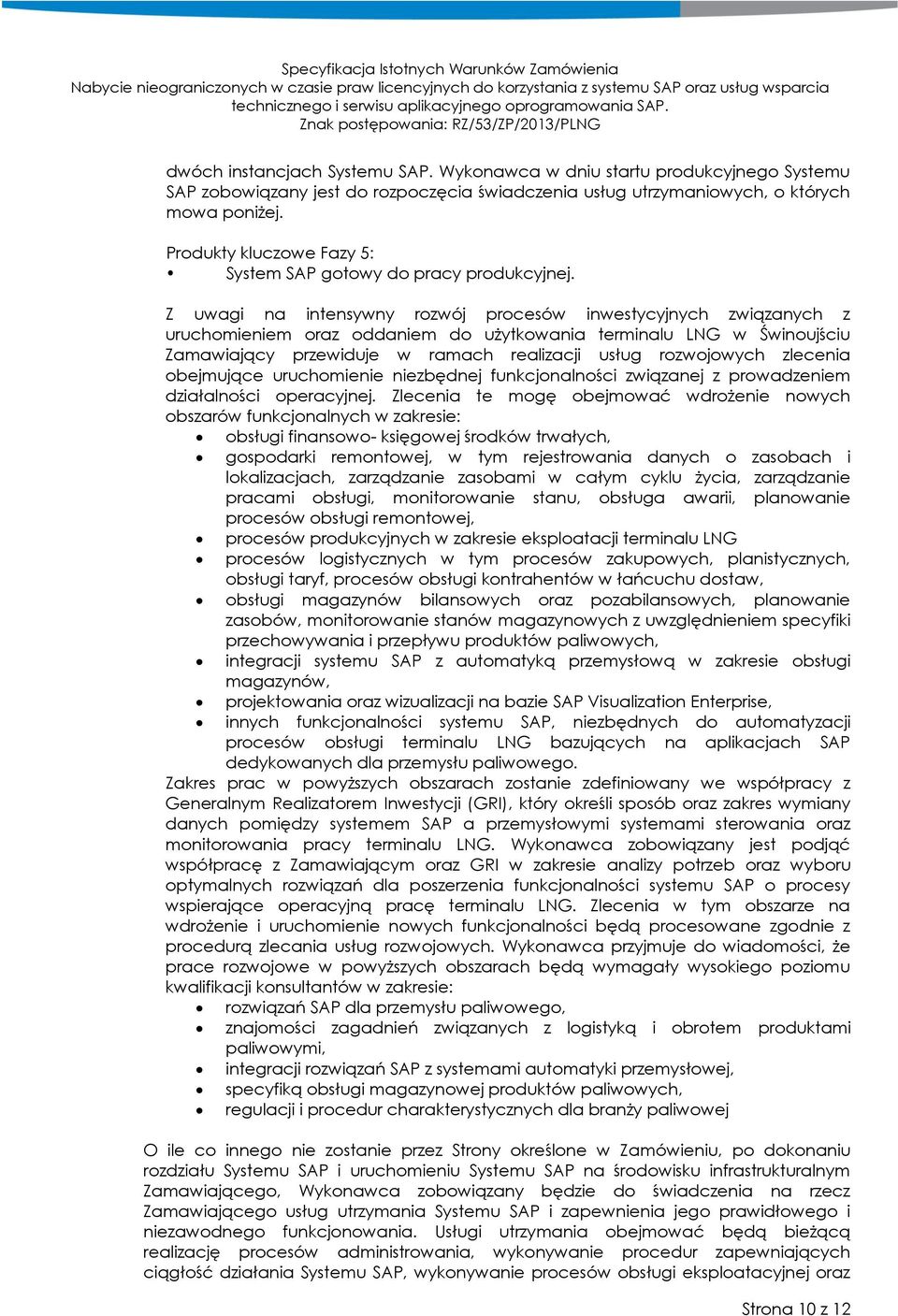 Z uwagi na intensywny rozwój procesów inwestycyjnych związanych z uruchomieniem oraz oddaniem do użytkowania terminalu LNG w Świnoujściu Zamawiający przewiduje w ramach realizacji usług rozwojowych