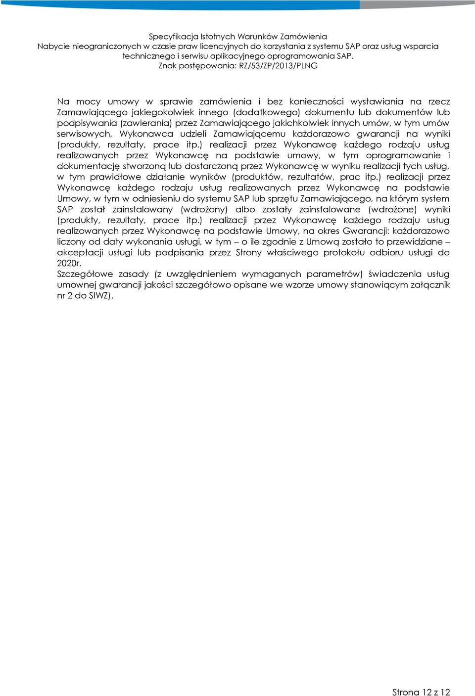 ) realizacji przez Wykonawcę każdego rodzaju usług realizowanych przez Wykonawcę na podstawie umowy, w tym oprogramowanie i dokumentację stworzoną lub dostarczoną przez Wykonawcę w wyniku realizacji