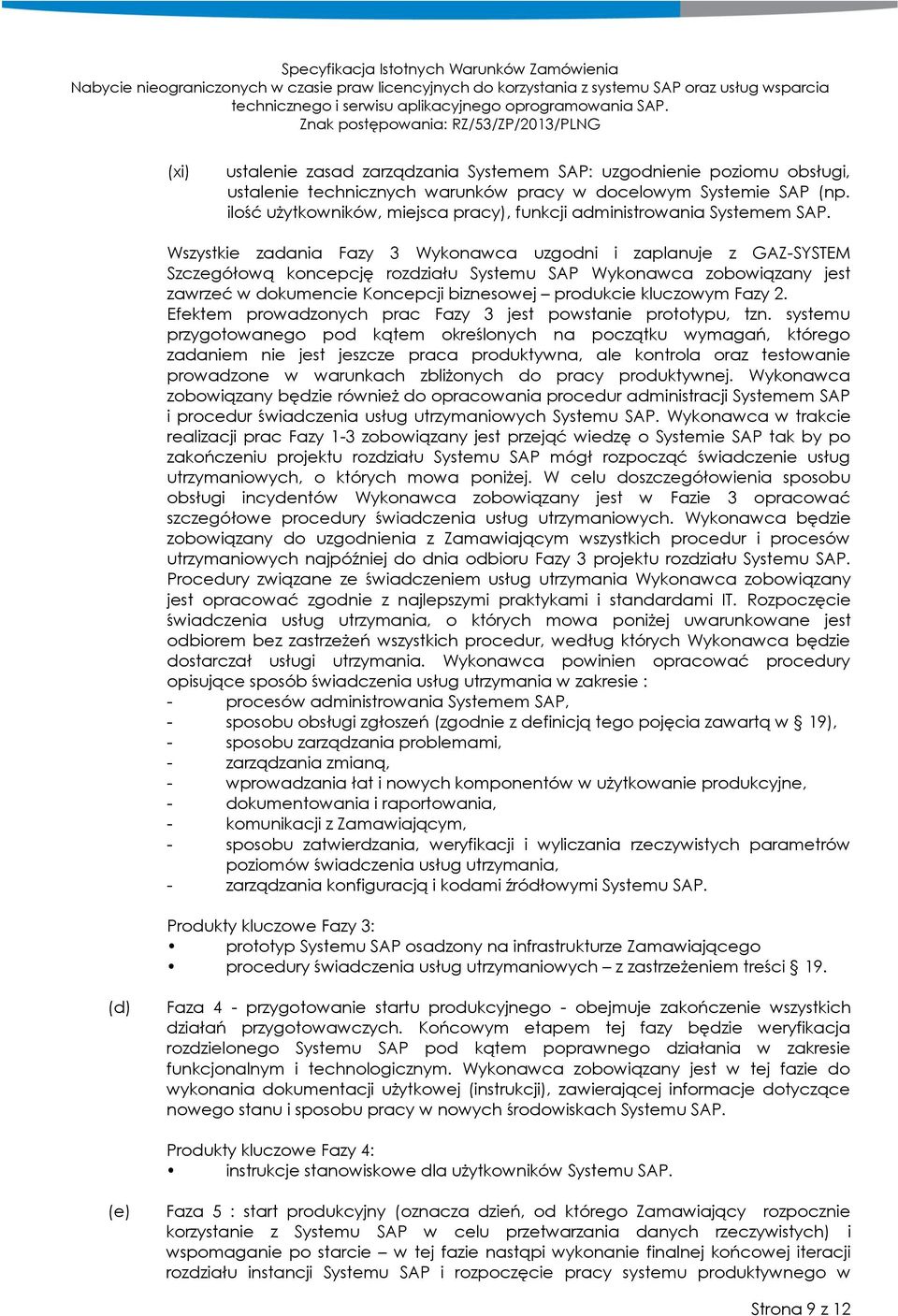 Wszystkie zadania Fazy 3 Wykonawca uzgodni i zaplanuje z GAZ-SYSTEM Szczegółową koncepcję rozdziału Systemu SAP Wykonawca zobowiązany jest zawrzeć w dokumencie Koncepcji biznesowej produkcie