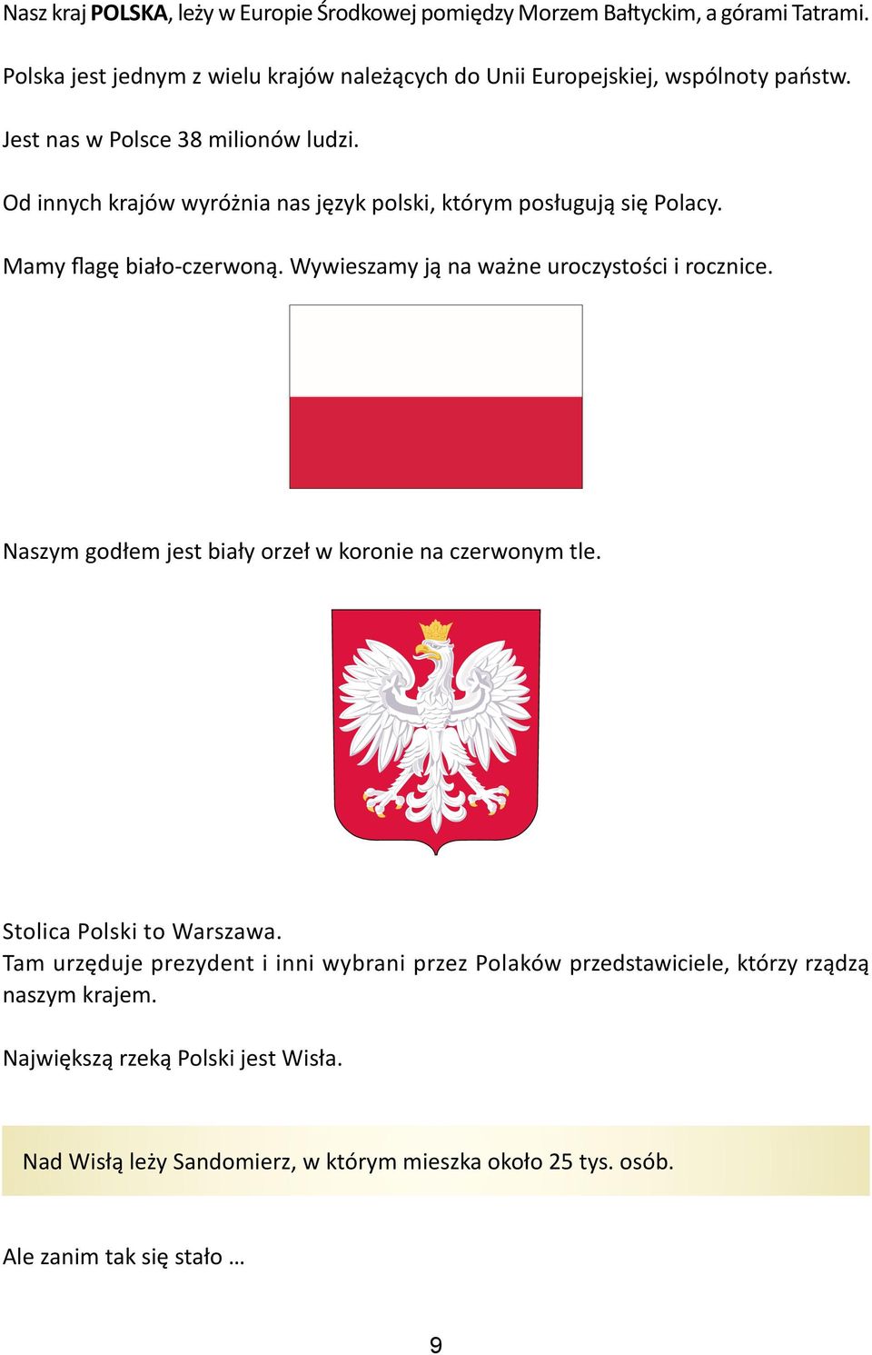 Od innych krajów wyróżnia nas język polski, którym posługują się Polacy. Mamy flagę biało-czerwoną. Wywieszamy ją na ważne uroczystości i rocznice.