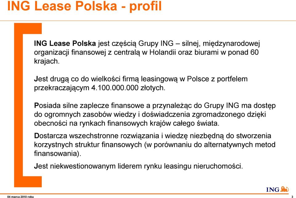 Posiada silne zaplecze finansowe a przynależąc do Grupy ING ma dostęp do ogromnych zasobów wiedzy i doświadczenia zgromadzonego dzięki obecności na rynkach finansowych krajów