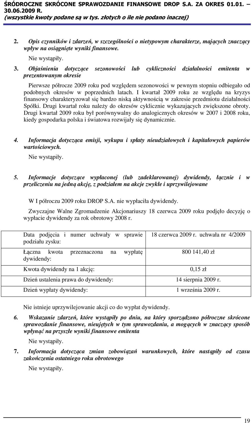 poprzednich latach. I kwartał 2009 roku ze względu na kryzys finansowy charakteryzował się bardzo niską aktywnością w zakresie przedmiotu działalności Spółki.