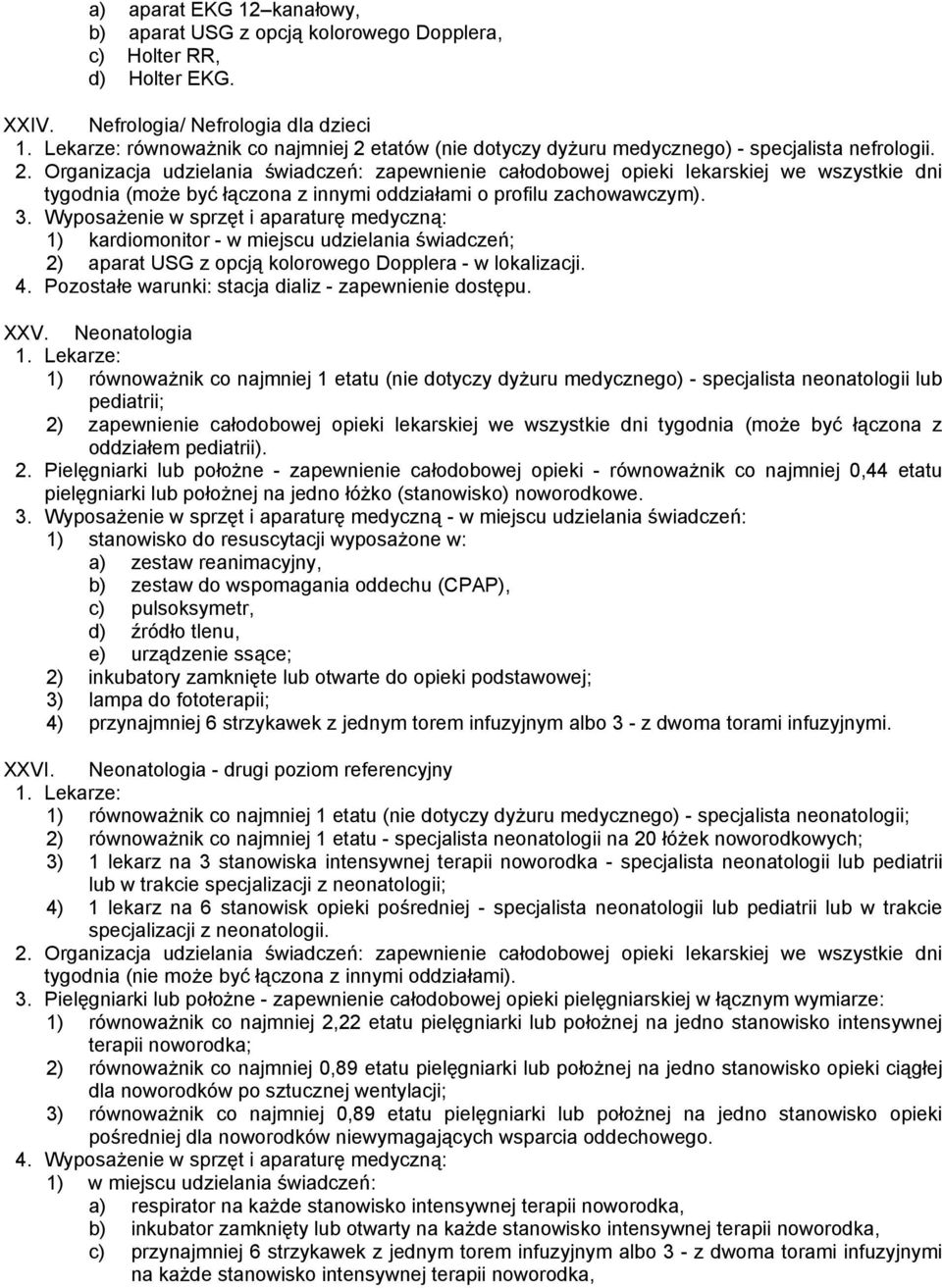 1) kardiomonitor - w miejscu udzielania świadczeń; 2) aparat USG z opcją kolorowego Dopplera - w lokalizacji. 4. Pozostałe warunki: stacja dializ - zapewnienie dostępu. XXV. Neonatologia 1.