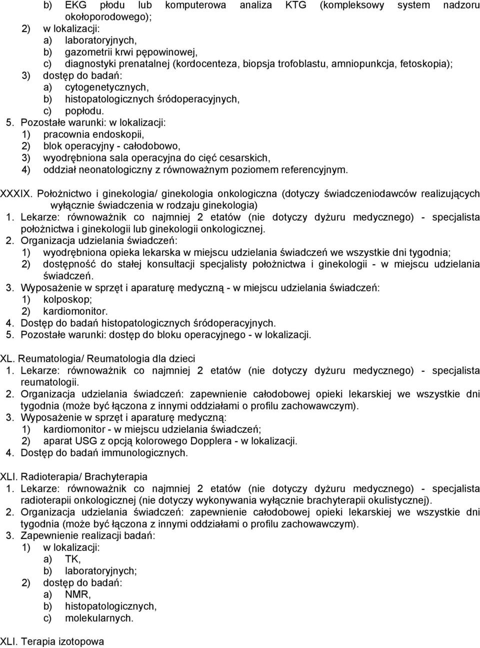 Pozostałe warunki: w lokalizacji: 1) pracownia endoskopii, 2) blok operacyjny - całodobowo, 3) wyodrębniona sala operacyjna do cięć cesarskich, 4) oddział neonatologiczny z równoważnym poziomem