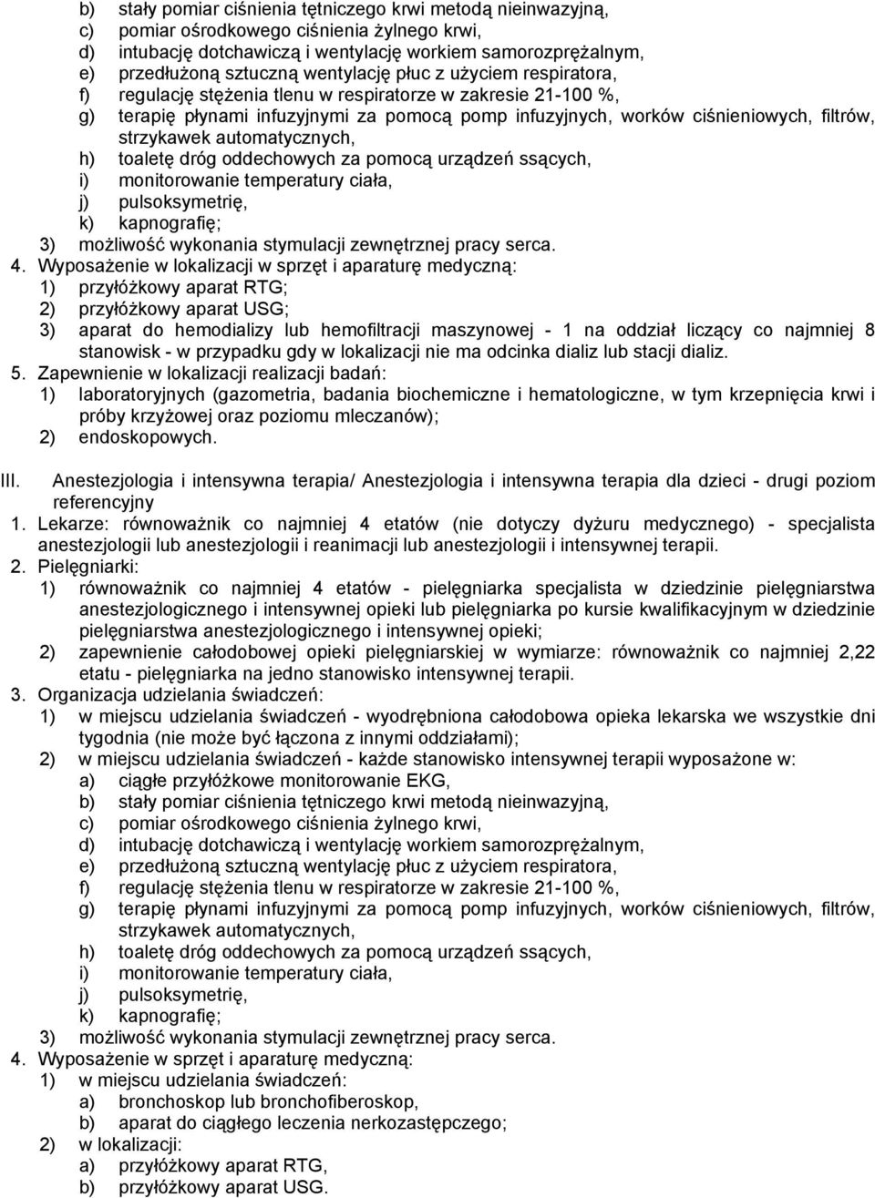 strzykawek automatycznych, h) toaletę dróg oddechowych za pomocą urządzeń ssących, i) monitorowanie temperatury ciała, j) pulsoksymetrię, k) kapnografię; 3) możliwość wykonania stymulacji zewnętrznej