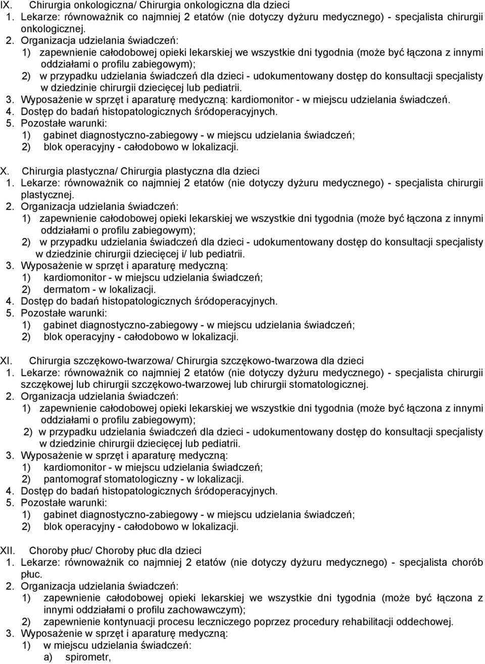 dostęp do konsultacji specjalisty w dziedzinie chirurgii dziecięcej lub pediatrii. kardiomonitor - w miejscu udzielania świadczeń. 4. Dostęp do badań histopatologicznych śródoperacyjnych. 5.