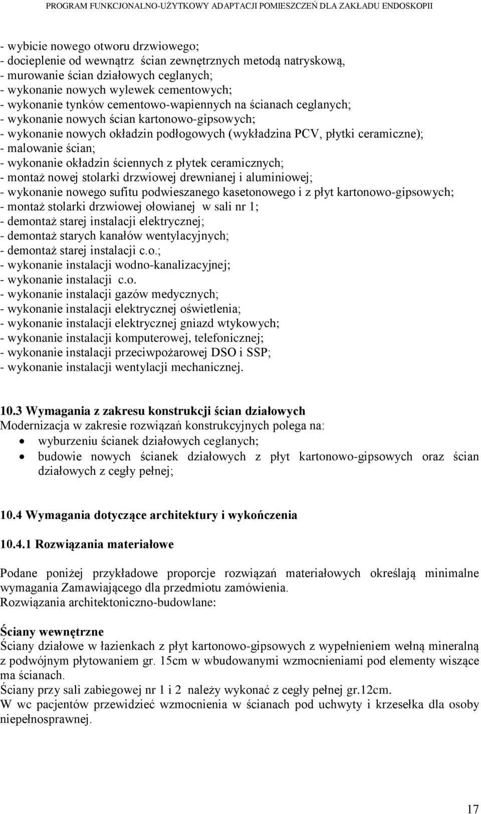 okładzin ściennych z płytek ceramicznych; - montaż nowej stolarki drzwiowej drewnianej i aluminiowej; - wykonanie nowego sufitu podwieszanego kasetonowego i z płyt kartonowo-gipsowych; - montaż