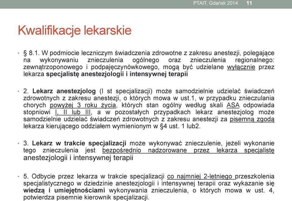 podpajęczynówkowego, mogą być udzielane wyłącznie przez lekarza specjalistę anestezjologii i intensywnej terapii 2.