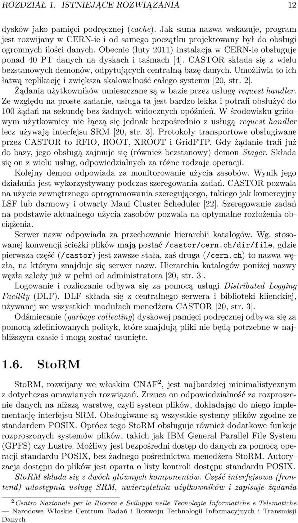 Obecnie (luty 2011) instalacja w CERN-ie obsługuje ponad 40 PT danych na dyskach i taśmach [4]. CASTOR składa się z wielu bezstanowych demonów, odpytujących centralną bazę danych.