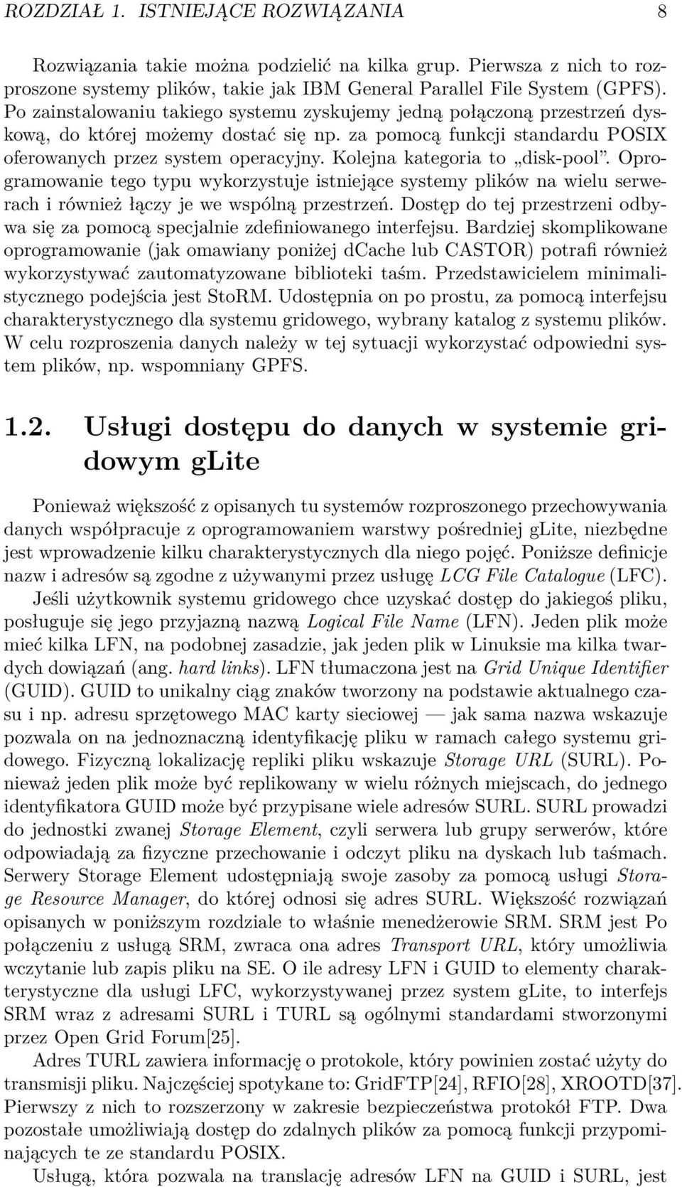 Kolejna kategoria to disk-pool. Oprogramowanie tego typu wykorzystuje istniejące systemy plików na wielu serwerach i również łączy je we wspólną przestrzeń.