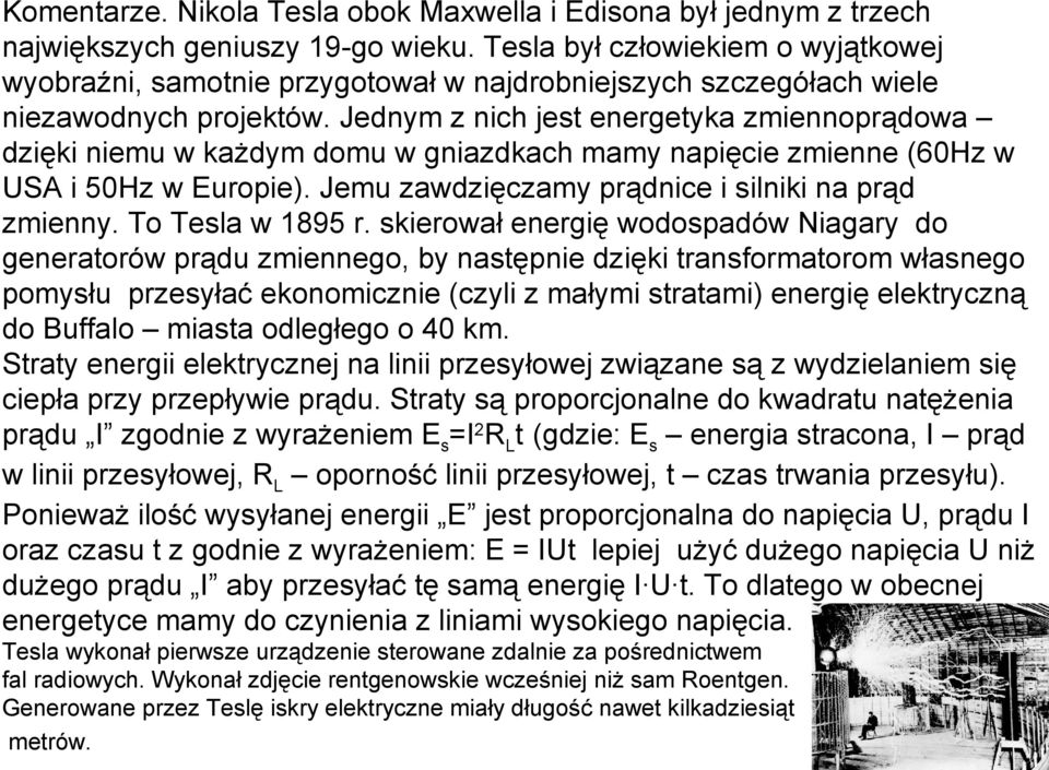 Jednym z nich jest energetyka zmiennoprądowa dzięki niemu w każdym domu w gniazdkach mamy napięcie zmienne (60Hz w USA i 50Hz w Europie). Jemu zawdzięczamy prądnice i silniki na prąd zmienny.