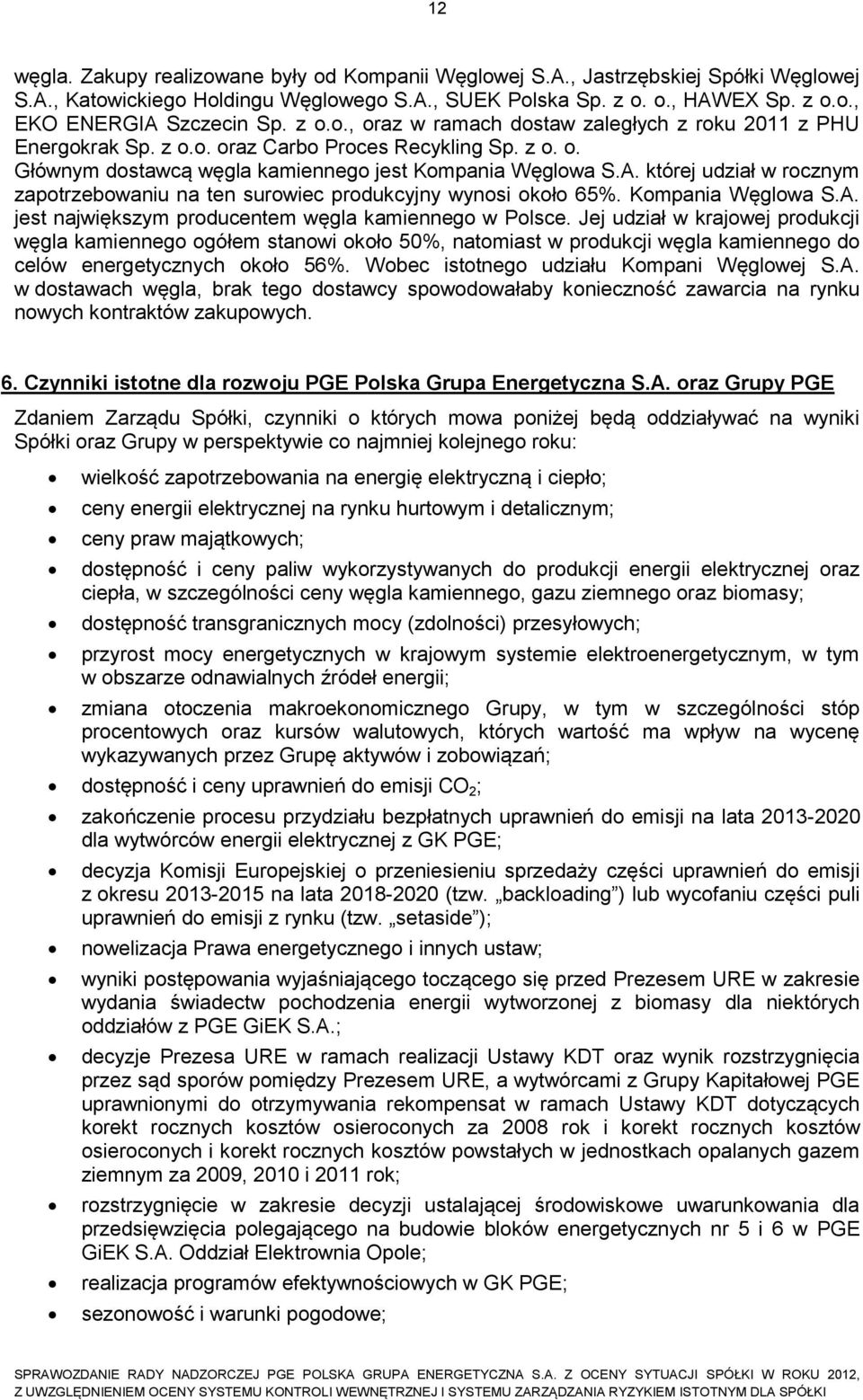 której udział w rocznym zapotrzebowaniu na ten surowiec produkcyjny wynosi około 65%. Kompania Węglowa S.A. jest największym producentem węgla kamiennego w Polsce.