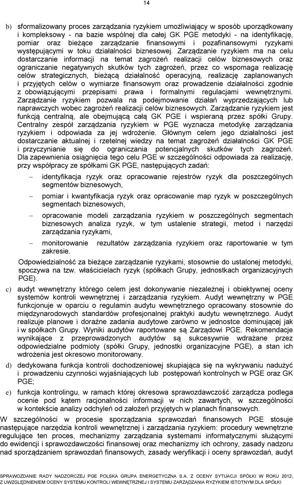 Zarządzanie ryzykiem ma na celu dostarczanie informacji na temat zagrożeń realizacji celów biznesowych oraz ograniczanie negatywnych skutków tych zagrożeń, przez co wspomaga realizację celów