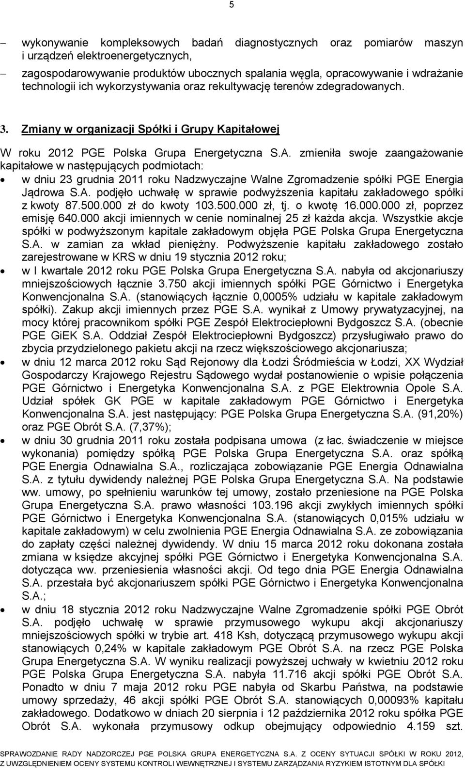 zmieniła swoje zaangażowanie kapitałowe w następujących podmiotach: w dniu 23 grudnia 2011 roku Nadzwyczajne Walne Zgromadzenie spółki PGE Energia Jądrowa S.A.