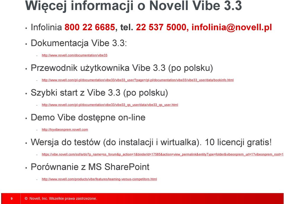 html Demo Vibe dostępne on-line http://tryvibeonprem.novell.com Wersja do testów (do instalacji i wirtualka). 10 licencji gratis! https://vibe.novell.com/ssf/a/do?