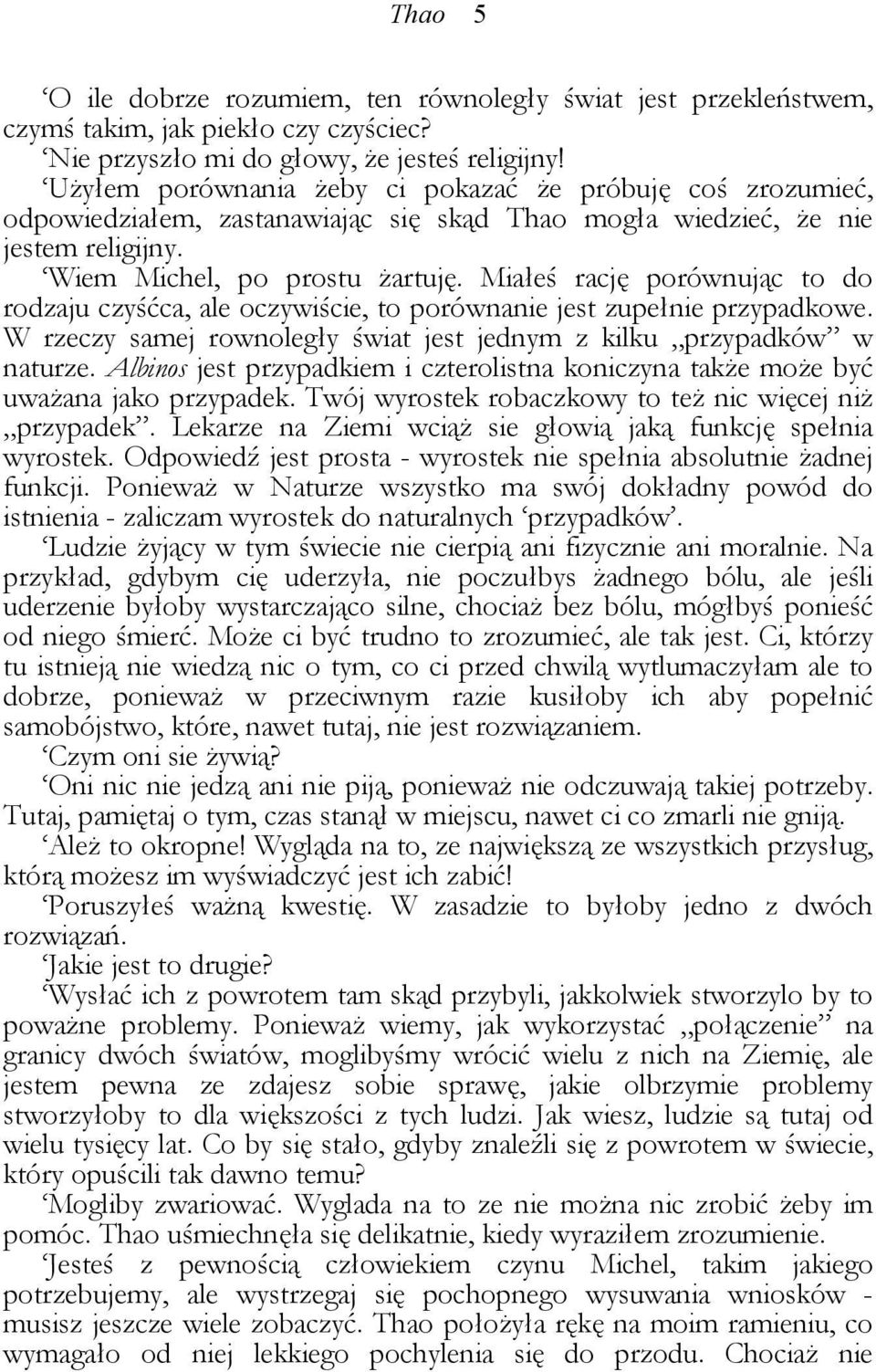 Miałeś rację porównując to do rodzaju czyśćca, ale oczywiście, to porównanie jest zupełnie przypadkowe. W rzeczy samej rownoległy świat jest jednym z kilku przypadków w naturze.