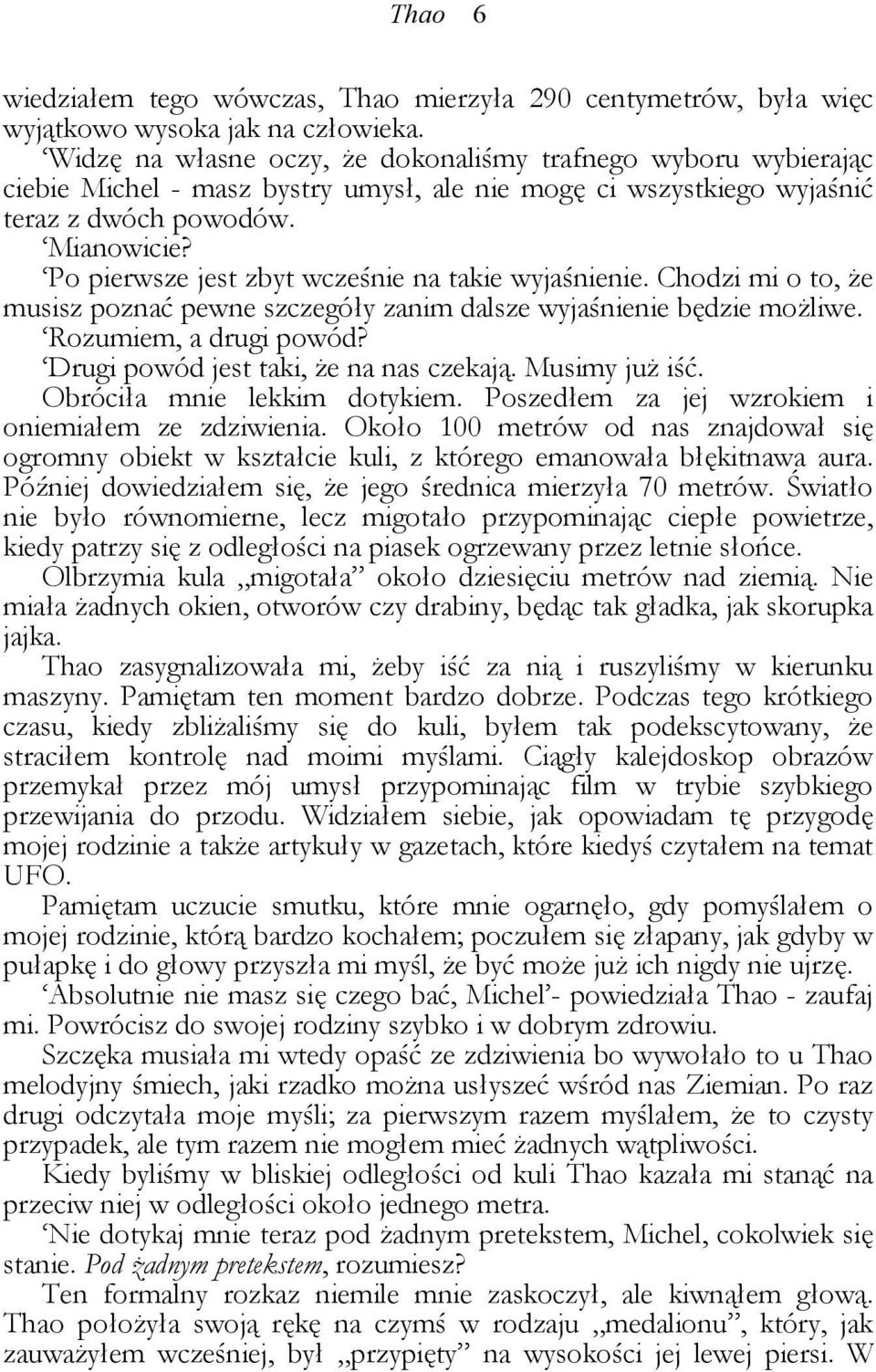 Po pierwsze jest zbyt wcześnie na takie wyjaśnienie. Chodzi mi o to, że musisz poznać pewne szczegóły zanim dalsze wyjaśnienie będzie możliwe. Rozumiem, a drugi powód?