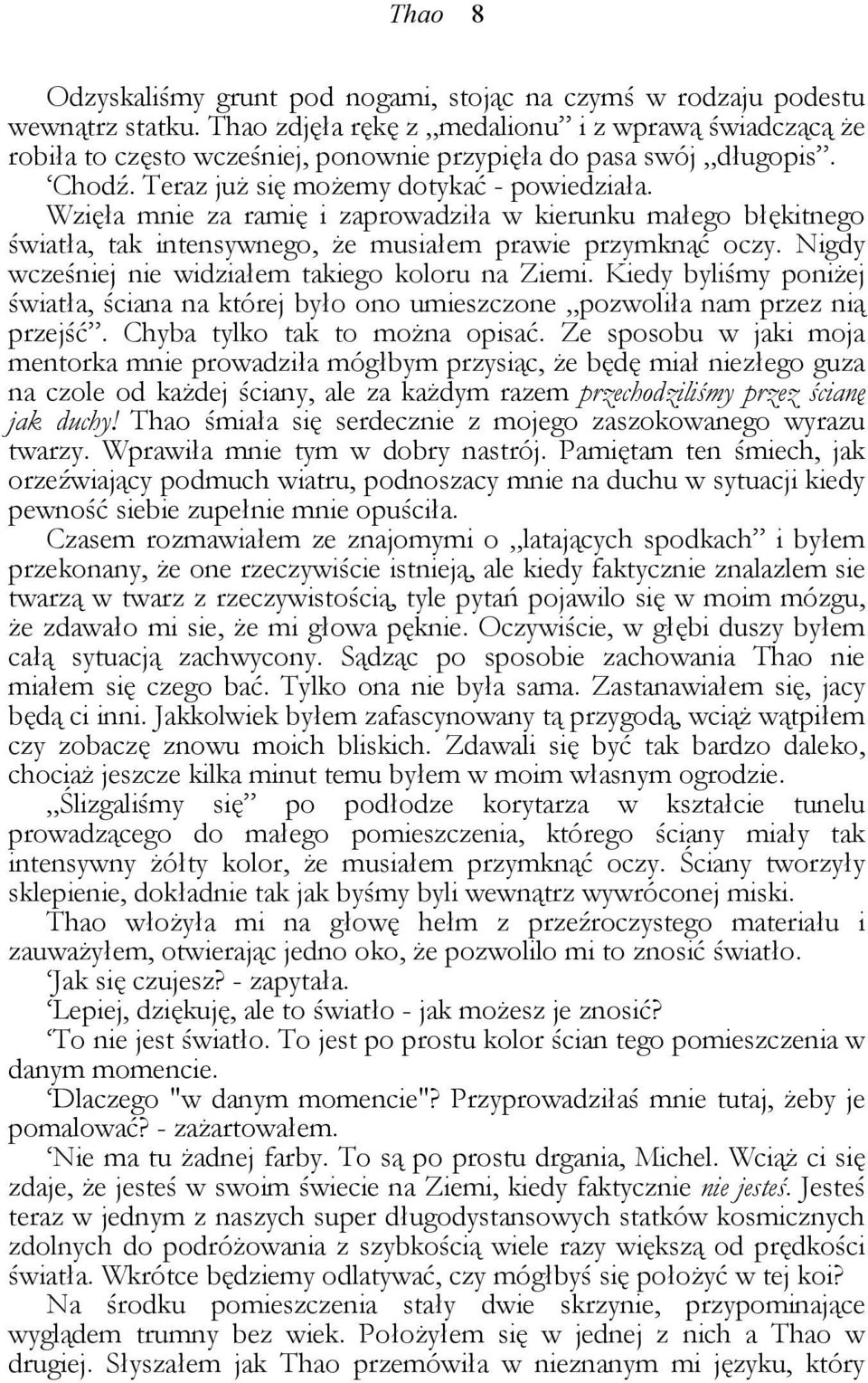 Wzięła mnie za ramię i zaprowadziła w kierunku małego błękitnego światła, tak intensywnego, że musiałem prawie przymknąć oczy. Nigdy wcześniej nie widziałem takiego koloru na Ziemi.