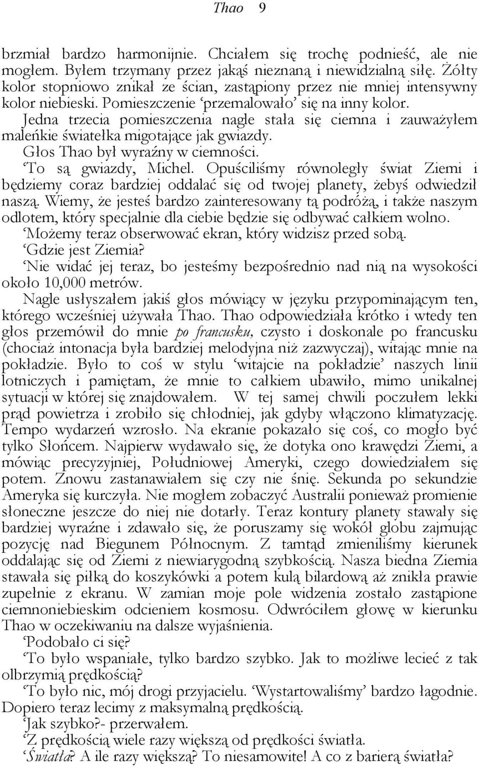 Jedna trzecia pomieszczenia nagle stała się ciemna i zauważyłem maleńkie światełka migotające jak gwiazdy. Głos Thao był wyraźny w ciemności. To są gwiazdy, Michel.