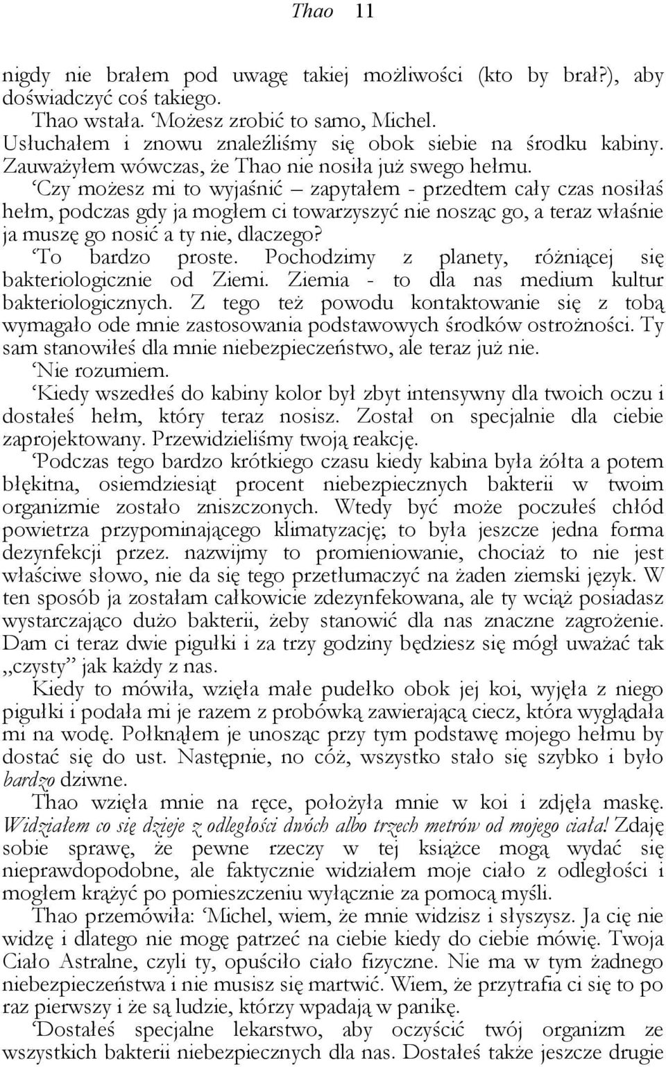 Czy możesz mi to wyjaśnić zapytałem - przedtem cały czas nosiłaś hełm, podczas gdy ja mogłem ci towarzyszyć nie nosząc go, a teraz właśnie ja muszę go nosić a ty nie, dlaczego? To bardzo proste.