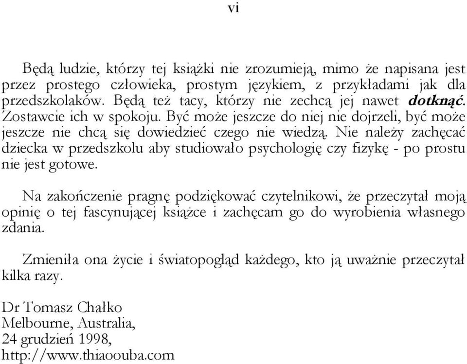 Nie należy zachęcać dziecka w przedszkolu aby studiowało psychologię czy fizykę - po prostu nie jest gotowe.