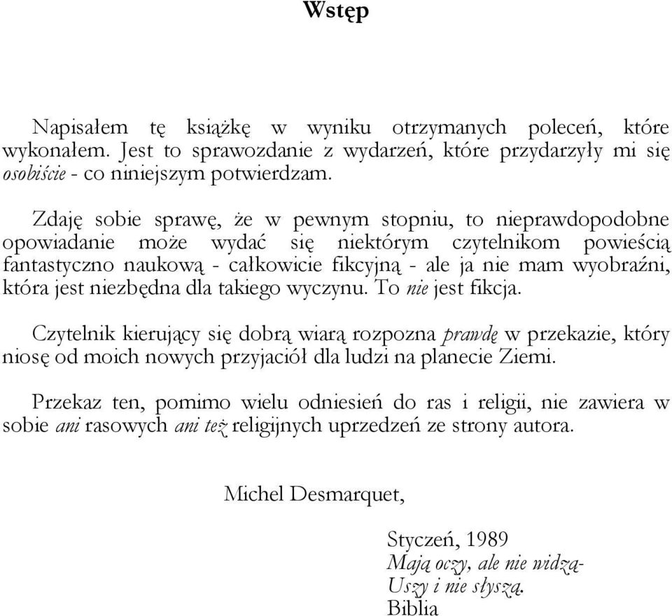 która jest niezbędna dla takiego wyczynu. To nie jest fikcja. Czytelnik kierujący się dobrą wiarą rozpozna prawdę w przekazie, który niosę od moich nowych przyjaciół dla ludzi na planecie Ziemi.