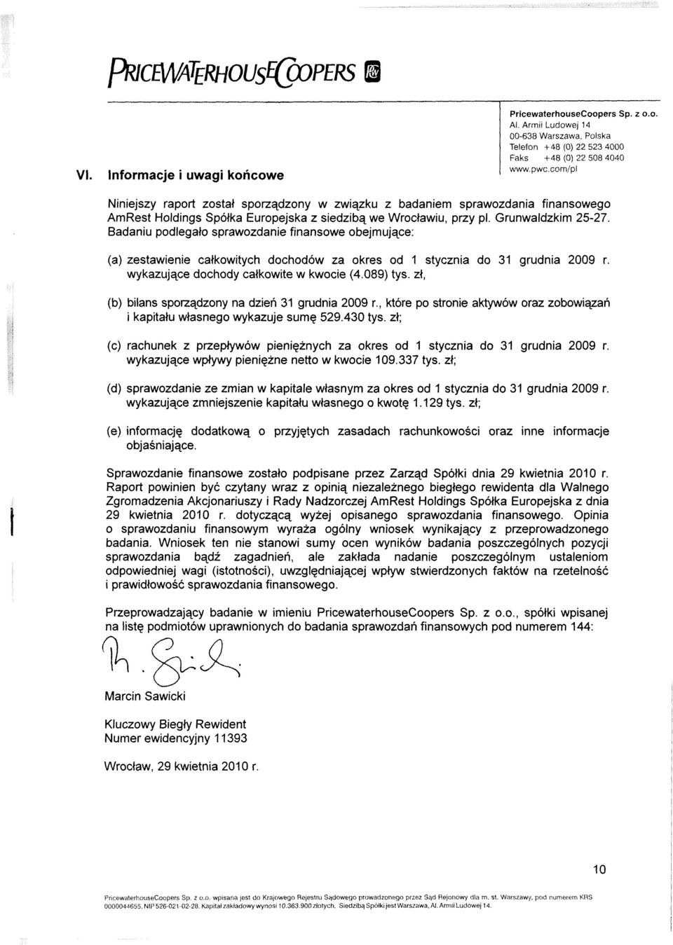 Badaniu podlegało sprawozdanie finansowe obejmujące: (a) zestawienie całkowitych dochodów za okres od 1 stycznia do 31 grudnia 2009 r. wykazujące dochody całkowite w kwocie (4.