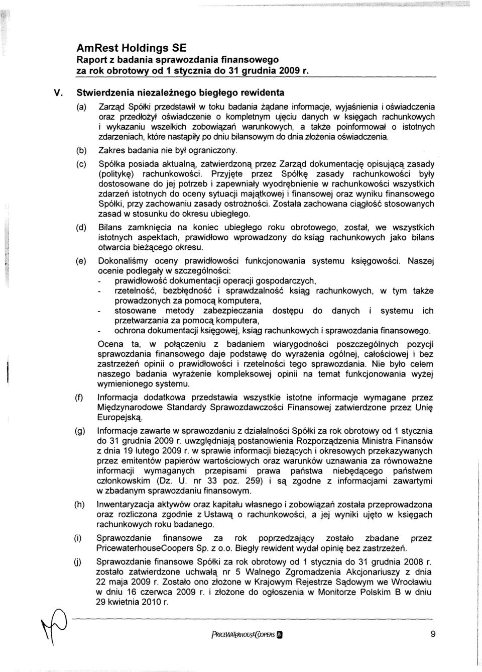 oświadczenia. Zakres badania nie był ograniczony. Spółka posiada aktualną, zatwierdzoną przez Zarząd dokumentację opisującą zasady (politykę) rachunkowości.