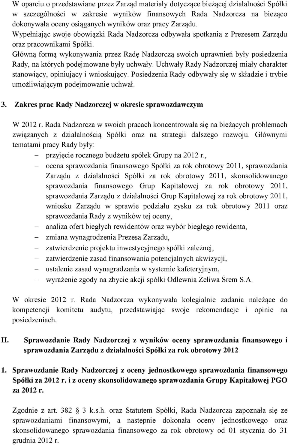 Główną formą wykonywania przez Radę Nadzorczą swoich uprawnień były posiedzenia Rady, na których podejmowane były uchwały. Uchwały Rady Nadzorczej miały charakter stanowiący, opiniujący i wnioskujący.