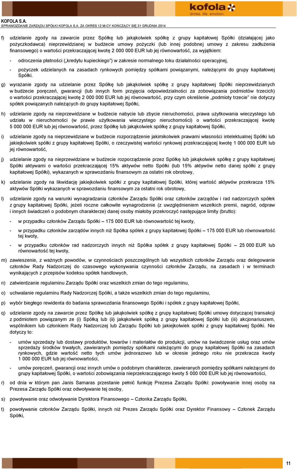 wyjątkiem: - odroczenia płatności ( kredytu kupieckiego ) w zakresie normalnego toku działalności operacyjnej, - pożyczek udzielanych na zasadach rynkowych pomiędzy spółkami powiązanymi, należącymi