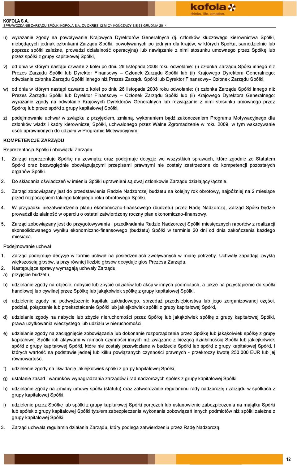 działalność operacyjną) lub nawiązanie z nimi stosunku umownego przez Spółkę lub przez spółki z grupy kapitałowej Spółki, v) od dnia w którym nastąpi czwarte z kolei po dniu 26 listopada 2008 roku